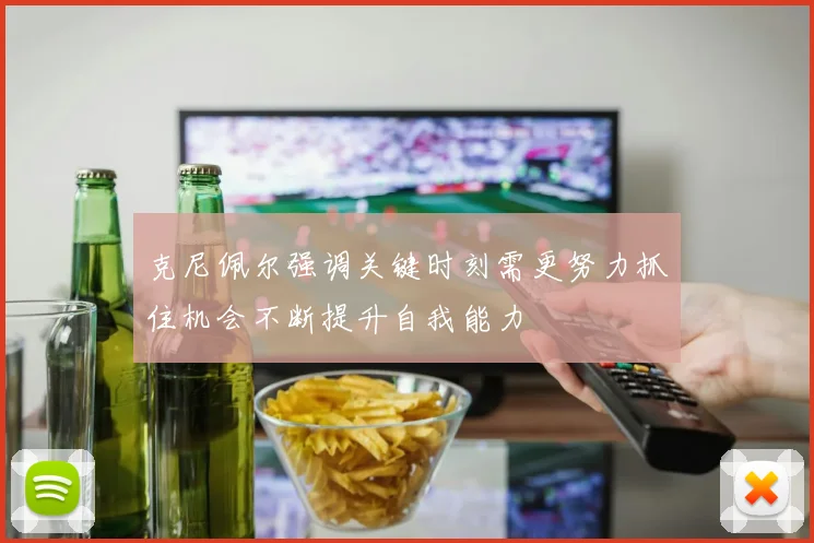 克尼佩尔强调关键时刻需更努力抓住机会不断提升自我能力